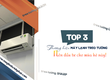 TOP 3 thương hiệu Máy lạnh gắn tường nên đầu tư cho mùa hè này 