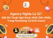 Agency nghĩa là gì  Giải mã thuật ngữ được nhắc đến nhiều trong Marketing và kinh doanh....