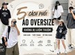 5 cách phối áo oversize giúp bạn mặc đẹp mỗi ngày 