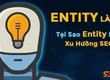 Dịch Vụ SEO Entity Hỗ Trợ SEO Tổng Thể Hiệu Quả Như Thế Nào 