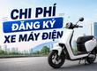 Chi phí đăng ký xe máy điện bao nhiêu  Cập nhật mới nhất và cách tính chi...