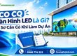 CO CQ Màn Hình LED Là Gì  Hồ Sơ Cần Có Khi Làm Dự Án 