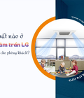 Công suất nào ở Điều hòa âm trần LG phù hợp cho phòng khách Công suất nào ở Điều hòa âm trần LG phù hợp cho phòng khách