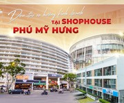 Shophouse phú mỹ hưng- cơ hội hiếm có sở hữu shophouse giá rẻ - mua trực tiếp chủ đầu tư