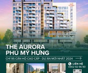 4 Căn hộ the aurora phú mỹ hưng - dự án mới nhất mở bán năm 2024 của chủ đầu tư phú mỹ hưng