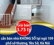 Gia đình tôi có việc cần bán nhà không sổ tại ngõ 109 phố sở thượng