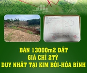 Bán 13000m2 đất giá chỉ 2tỷ duy nhất tại kim bôi-hòa bình