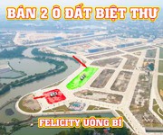 Cần bán 2 ô đất biệt thự quay sông dự án Felicity Uông Bí, Quảng Ninh giá từ 18 triệu/m2