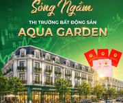 Đất aqua garden - đón đầu quy hoạch,tiềm năng tăng giá vượt trội
