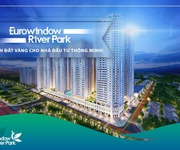 Sở hữu chung cư cao cấp giá bình dân Eurowindow River Park chỉ với 360tr, ck 2, vay ls 0