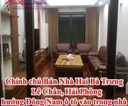 Chính chủ Bán Nhà , Hai Bà Trưng - Lê Chân, Hải Phòng, hướng Đông Nam ô tô vào trong nhà...