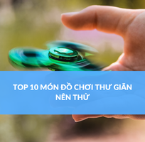 Top 10 Món Đồ Chơi Thư Giãn Nên Thử