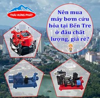 Nên mua máy bơm cứu hỏa tại Bến Tre ở đâu chất lượng, giá rẻ