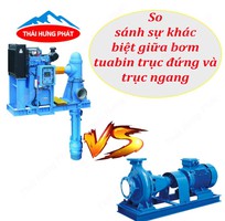 So sánh sự khác biệt giữa bơm tuabin trục đứng và trục ngang