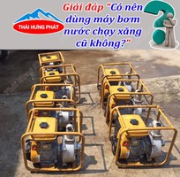 Giải đáp  Có nên dùng máy bơm nước chạy xăng cũ không