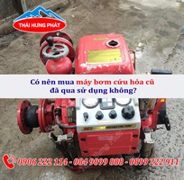 Có nên mua máy bơm cứu hỏa cũ đã qua sử dụng không