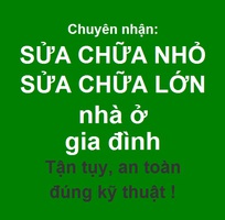 Nhận sửa chữa nhỏ, SC lớn nhà ở gia đình - tận tụy, an toàn, đúng kỹ thuật