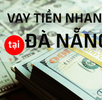 CHO VAY TIỀN NHANH , bằng Cmnd ,shk tại ĐNang Lh trực tiếp A vũ tuấn