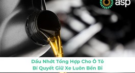 DẦU NHỚT TỔNG HỢP CHO Ô TÔ - BÍ QUYẾT GIỮ XE LUÔN BỀN BỈ