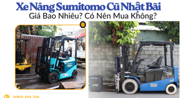 XE NÂNG SUMITOMO CŨ NHẬT BÃI GIÁ BAO NHIÊU  CÓ NÊN MUA KHÔNG