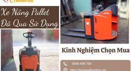 XE NÂNG PALLET ĐÃ QUA SỬ DỤNG   KINH NGHIỆM CHỌN MUA