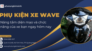Phụ Kiện Xe Wave Tuyệt Vời Nâng Tầm Diện Mạo Và Chức Năng Của Xe Bạn Ngay Hôm...