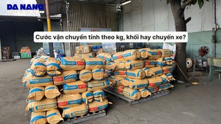 Cước vận chuyển được tính theo kg, khối hay chuyến xe 