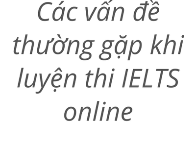 3 cách giải quyết các vấn đề khi luyện thi IELTS trực tuyến 0