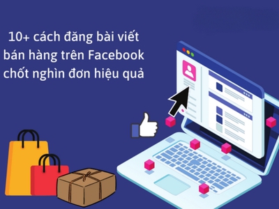 Bật mí 15 cách đăng bài bán hàng trên Facebook chốt nghìn đơn 0