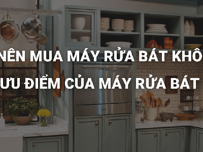 Có nên mua máy rửa bát không  Ưu điểm của máy rửa bát 0