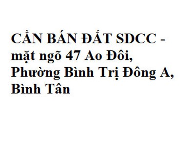 Cần bán đất sdcc - mặt ngõ 47 ao đôi, phường bình trị đông a, bình tân, hcm 0