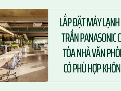 Lắp đặt máy lạnh âm trần Panasonic cho tòa nhà văn phòng có phù hợp không 0