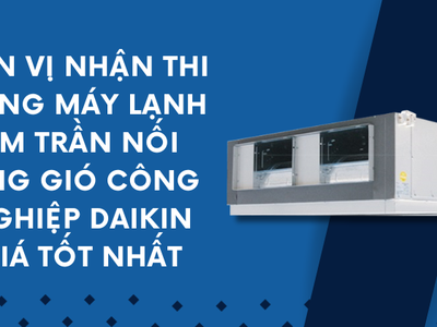 Đơn vị thi công máy lạnh âm trần nối ống gió công nghiệp Daikin giá tốt nhất cho nhà máy Đồng Nai 0