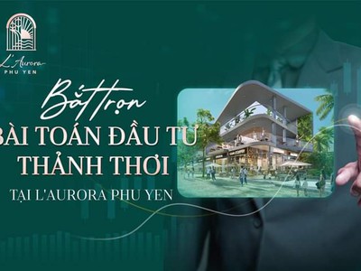 Shophouse L Aurora Phu Yen khoản đầu tư sinh lời bền vững với bộ ba chính sách hấp dẫn 0