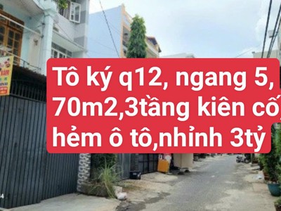 Bán nhà tô ký quận 12 ,ngang 5m ,70m2, 3tầng kiên cố ,hẻm ô tô ,  chỉ nhỉnh 3tỷ 0