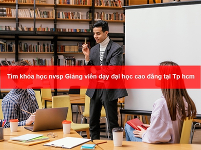 Tìm khóa học nvsp Giảng viên dạy đại học cao đẳng tại Tp hcm 0