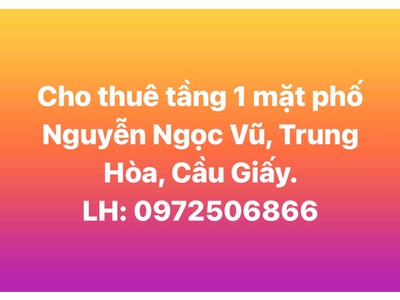 Chính chủ cho thuê mặt bằng tầng 1 mặt phố nguyễn ngọc vũ, trung hòa, cầu giấy 0