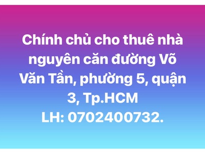 Chính chủ cho thuê nhà nguyên căn đường võ văn tần, phường 5, quận 3, tp. hcm 0