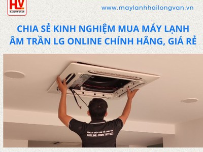 Chia sẻ kinh nghiệm mua máy lạnh âm trần LG online chính hãng, giá rẻ 0