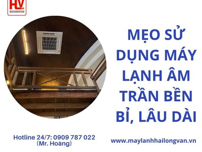 Mẹo Sử Dụng Máy Lạnh Âm Trần Bền Bỉ, Lâu Dài 0