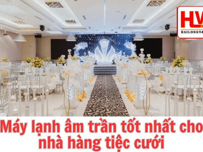 Những Dòng Máy Lạnh Âm Trần Tốt Nhất Cho Nhà Hàng Tiệc Cưới Hiện Nay 0