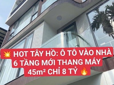 HOT- Tây Hồ- Ô TÔ vào nhà- 6 tầng mới- Thang máy - 45m2- 8 tỷ 0