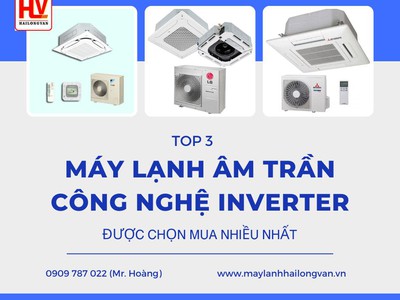 Top 3 máy lạnh âm trần công nghệ Inverter được họn mua nhiều nhất 0