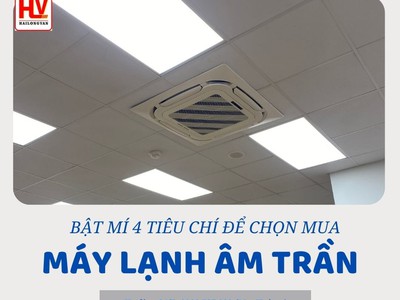 Bật mí 4 tiêu chí để chọn mua máy lạnh âm trần phù hợp 0