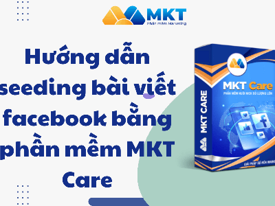Seeding Bài Viết Như Người Thật Với MKT Care 0