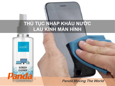 Thủ Tục Nhập Khẩu Nước Lau Kính Màn Hình 0