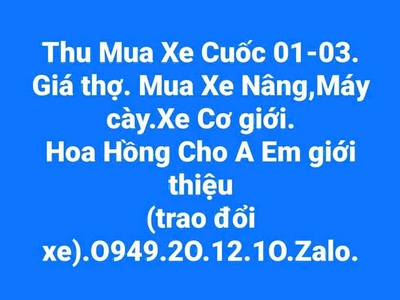 Thu Mua Xe Cuốc 01-03. Giá thợ. Mua Xe Nâng,Máy cày.Xe Cơ giới. Hoa Hồng Cho A Em giới thiệu  trao đ 0