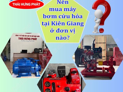 Đâu là địa chỉ uy tín bán máy bơm nước cứu hỏa tại Kiên Giang 0