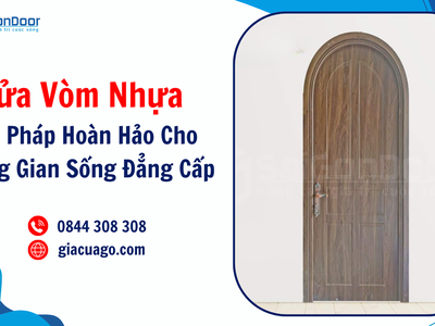 Cửa vòm nhựa, giải pháp hoàn hảo cho không gian sống đẳng cấp 4