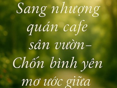 Vì công việc cá nhân hiện tại quá tải, mình cần sang nhượng lại quán cafe 0
